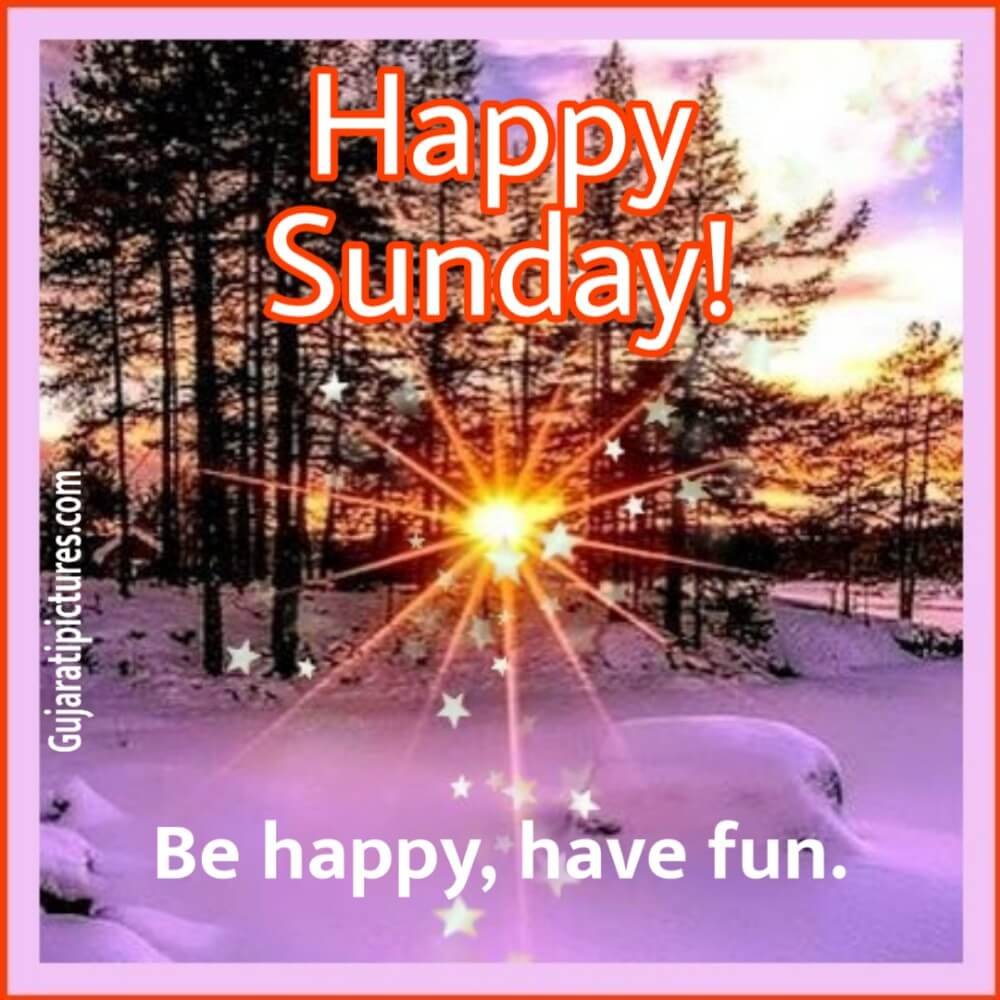 Happy Sunday, be happy, have fun - GujaratiPictures.com
